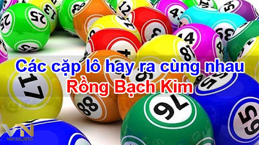 Các Cặp Lô Hay Đi Cùng Nhau Rồng Bạch Kim Tỷ Lệ Ăn 100%